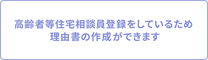 高齢者等住宅相談員登録をしているため理由書の作成ができます